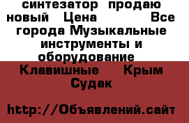  синтезатор  продаю новый › Цена ­ 5 000 - Все города Музыкальные инструменты и оборудование » Клавишные   . Крым,Судак